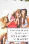 If You Were Her Bridesmaid, Does She Need To Be Yours?