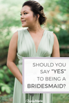 Should You Say Yes To Being A Bridesmaid