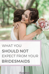 What you should not expect from your bridesmaids